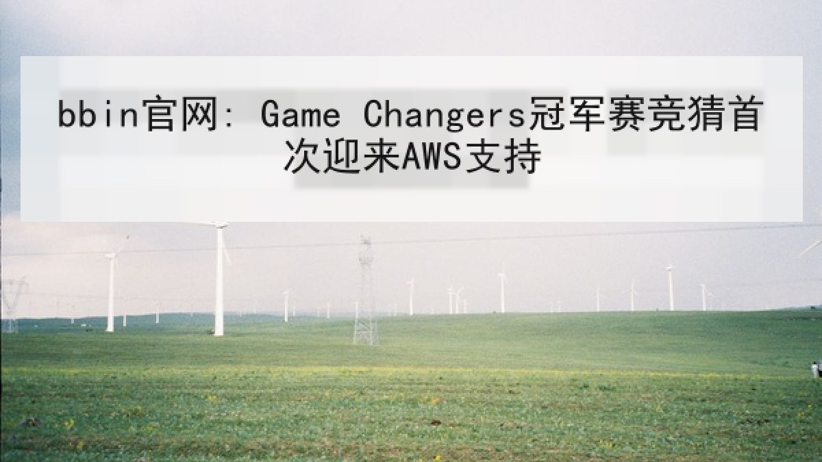 bbin官网: Game Changers冠军赛竞猜首次迎来AWS支持 bbin官网: Game Changers冠军赛竞猜首次迎来AWS支持